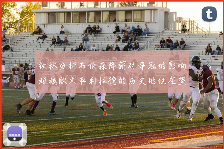 铁林分析布伦森降薪对争冠的影响超越欧文和利拉德的历史地位在望